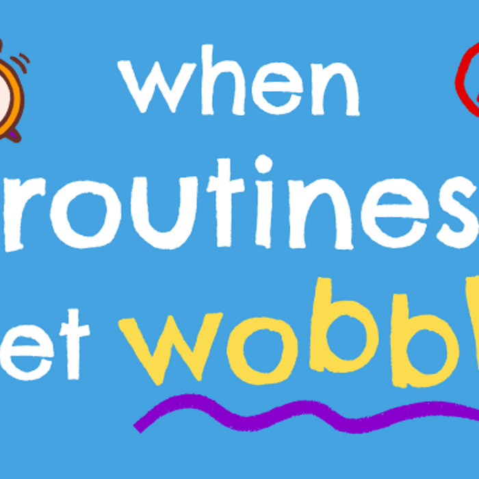 When routines get wobbly