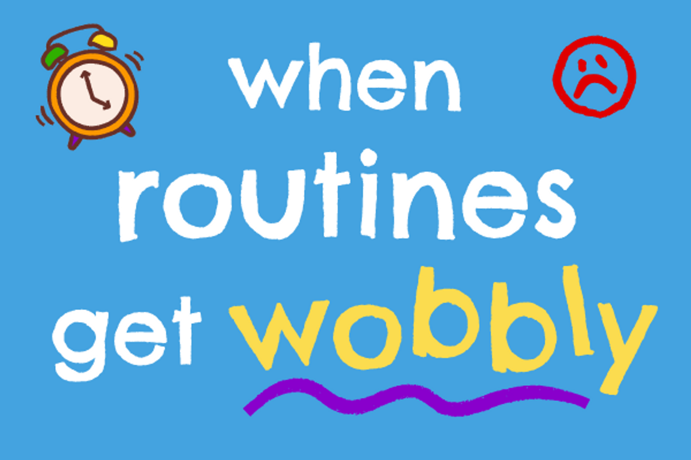 When routines get wobbly